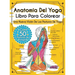 Anatomía Del Yoga Libro Para Colorear: Una Nueva Visión De Las Posturas De Yoga
