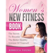 Women's New Fitness Book: The Secret To Become The Better Healthy Version Of Yourself