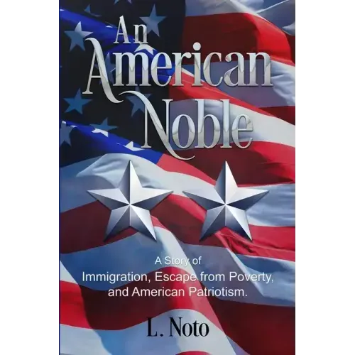 An American Noble: A Story of Immigration, Escape from Poverty, and American Patriotism.