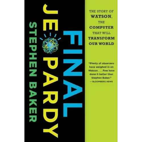 Final Jeopardy: The Story of Watson, the Computer That Will Transform Our World