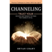 Channeling: Practical Techniques to Connect With Your Spirit (Trust Your Intuition and Embrace the Force That Connects Us All)