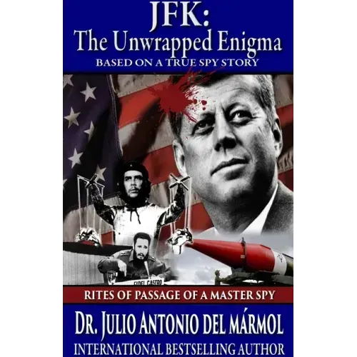 JFK The Unwrapped Enigma: Rites of Passage of a Master Spy