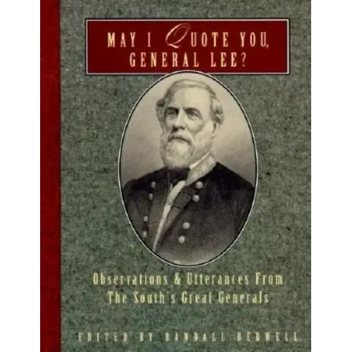 May I Quote You, General Lee?: Observations and Utterances of the South's Great Generals