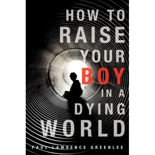 How to Raise Your Boy in a Dying World