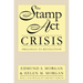 The Stamp Act Crisis: Prologue to Revolution