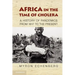 Africa in the Time of Cholera: A History of Pandemics from 1817 to the Present