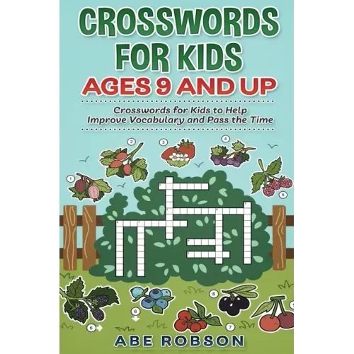 Crosswords for Kids Ages 9 and Up: Crosswords for Kids to Help Improve Vocabulary and Pass the Time