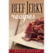 Beef Jerky Recipes: Homemade Beef Jerky, Turkey Jerky, Buffalo Jerky, Fish Jerky, and Venison Jerky Recipes
