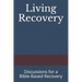 Living Recovery: Discussions for a Bible-Based Recovery