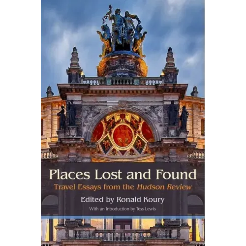 Places Lost and Found: Travel Essays from the Hudson Review