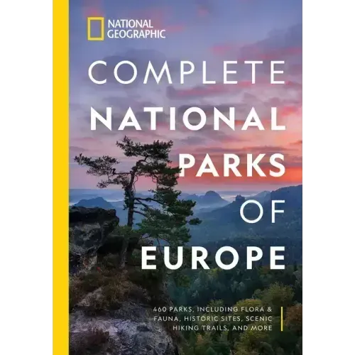 National Geographic Complete National Parks of Europe: 460 Parks, Including Flora and Fauna, Historic Sites, Scenic Hiking Trails, and More