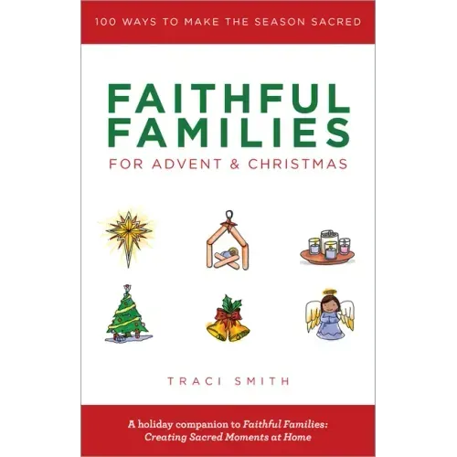 Faithful Families for Advent and Christmas: 100 Ways to Make the Season Sacred