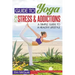 Guide to Yoga for Stress and Addictions: A Simple Guide to a Healthy Lifestyle
