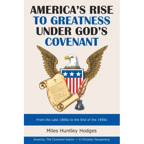 America's Rise to Greatness Under God's Covenant: From the Late 1880S to the End of the 1950S
