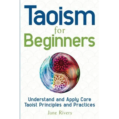 Taoism for Beginners: Understand and Apply Core Taoist Principles and Practices