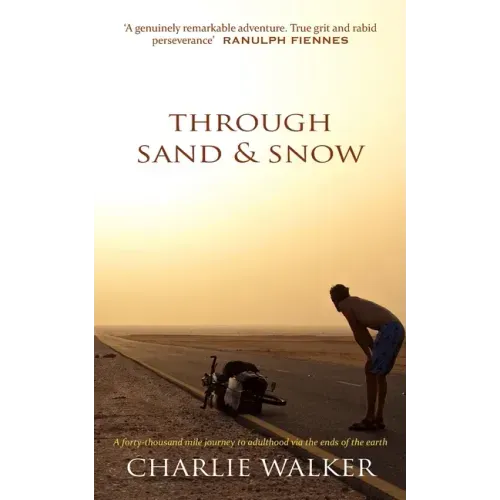 Through Sand & Snow: a man, a bicycle, and a 43,000-mile journey to adulthood via the ends of the Earth