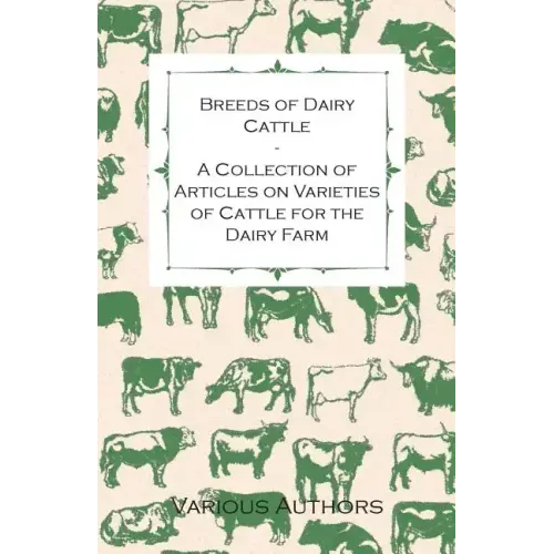 Breeds of Dairy Cattle - A Collection of Articles on Varieties of Cattle for the Dairy Farm