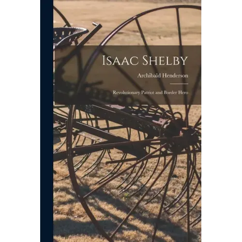 Isaac Shelby: Revolutionary Patriot and Border Hero