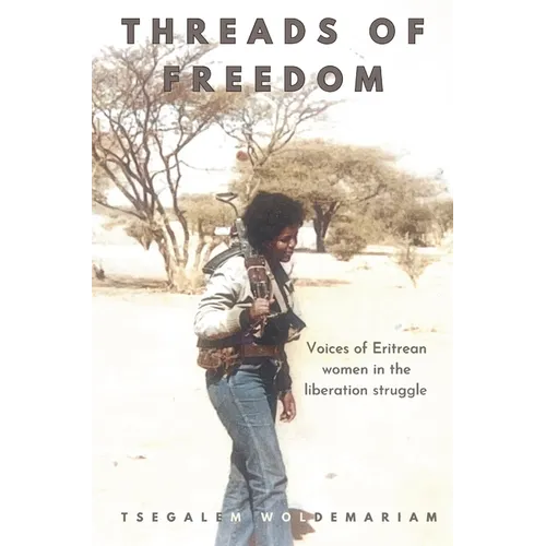 Threads of Freedom: voices of Eritrean women in the liberation struggle