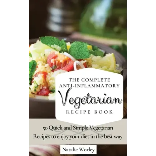 The Complete Anti-Inflammatory Vegetarian Recipes Book: 50 Quick and Simple Vegetarian Recipes to enjoy your diet in the best way