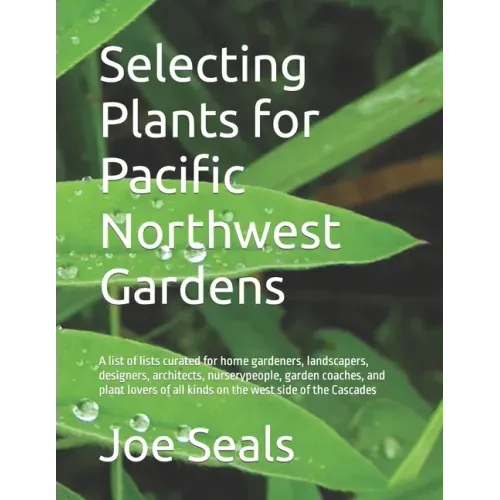 Selecting Plants for Pacific Northwest Gardens: A list of lists curated for home gardeners, landscapers, designers, architects, nurserypeople, garden