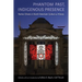 Phantom Past, Indigenous Presence: Native Ghosts in North American Culture and History