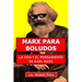 Marx para boludos: La vida y el pensamiento de Karl Marx