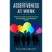 Assertiveness at Work: Tips and Techniques for Assertiveness, learn to Say No! (Standing Up for Yourself and Learning How to Say No)