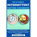 The Ultimate Intermittent Fasting Cookbook: An Essential Nutrition Guide With Complete Selection Of Healthy And Easy-To-Follow Recipes For Alternate F