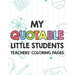 My Quotable Little Students Teachers' Coloring Pages: Funny Teacher Appreciation Coloring Book With Relatable Quotes From Students, Relaxing Coloring