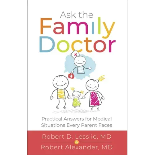 Ask the Family Doctor: Practical Answers for Medical Situations Every Parent Faces