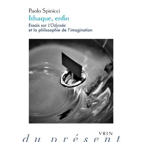Ithaque, Enfin: Essais Sur l'Odyssee Et La Philosophie de l'Imagination