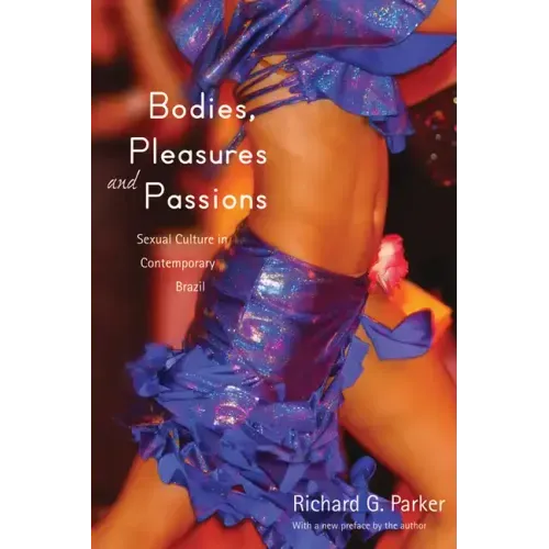 Bodies, Pleasures, and Passions: Sexual Culture in Contemporary Brazil, Second Edition