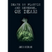 Death by Plastic and Revenge, Oh Dear!