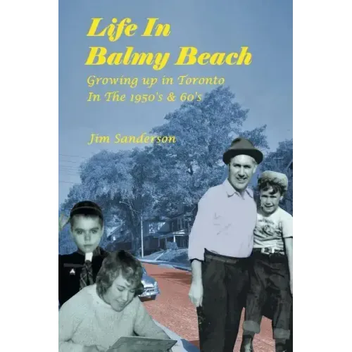 Life in Balmy Beach: (Growing up in Toronto in the 1950'S and 60'S)