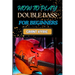 How to Play Double Bass for Beginners: Step-By-Step Guide To Mastering Techniques, Music Theory, And Practice Routines For Aspiring Finger Positions