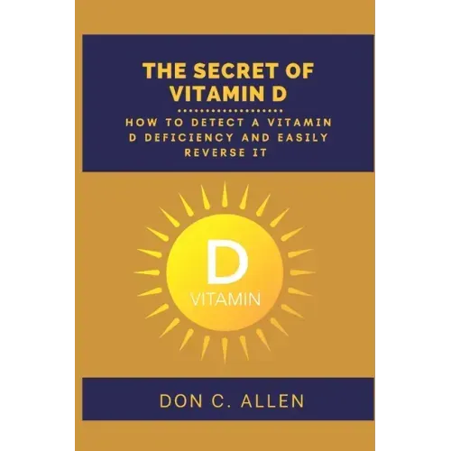 The Secret of Vitamin D: How to Detect a Vitamin D Deficiency and Easily Reverse It