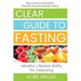Clear Guide to Fasting: Basic Guide to Intermittent, Alternate-Day and Extended Fasting. Mindful Lifestyle Shifts for Cleansing