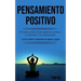 Pensamiento Positivo: El mejor poder del pensamiento positivo, la felicidad, y las afirmaciones (El arte de cambiar tu pensamiento de negati