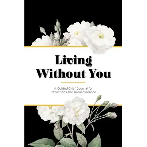 Living Without You: A Guided Grief Journal for Reflections and Remembrance