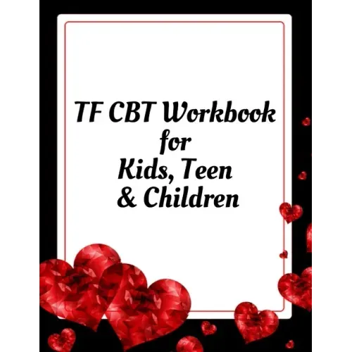 TF CBT Workbook for Kids, Teen and Children: Your Guide to Free From Frightening, Obsessive or Compulsive Behavior, Help Children Overcome Anxiety, Fe