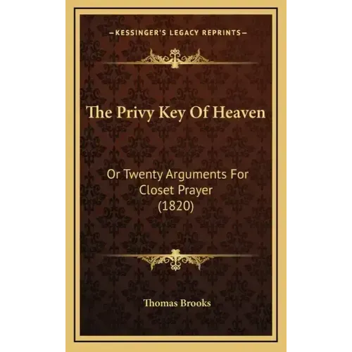 The Privy Key Of Heaven: Or Twenty Arguments For Closet Prayer (1820)