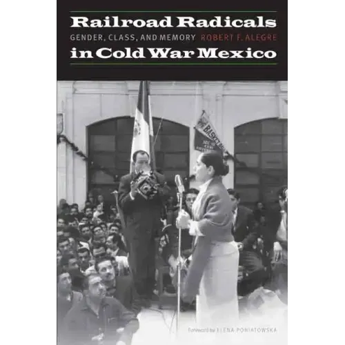 Railroad Radicals in Cold War Mexico: Gender, Class, and Memory