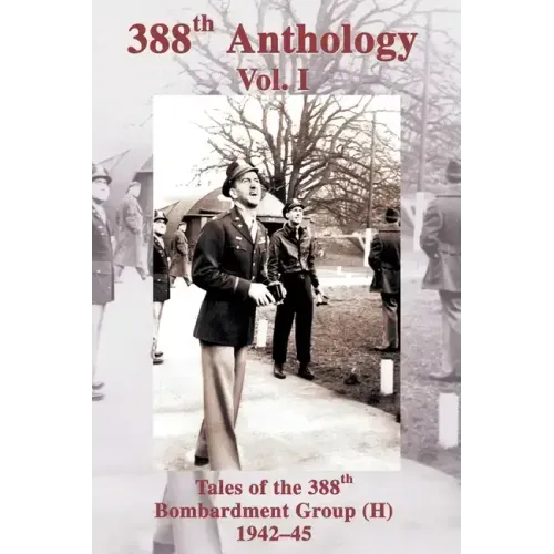 388th Anthology: Tales of the 388th Bombardment Group (H) 1942-45