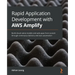 Rapid Application Development with AWS Amplify: Build cloud-native mobile and web apps from scratch through continuous delivery and test automation