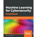 Machine Learning for Cybersecurity Cookbook