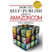 How to Self-Publish a Book on Amazon.com: Writing, Editing, Designing, Publishing, and Marketing
