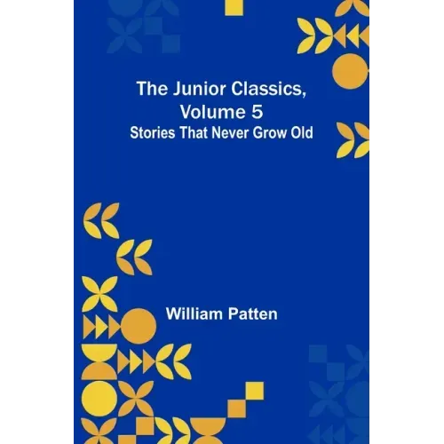 The Junior Classics, Volume 5: Stories that never grow old