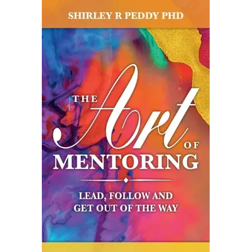 The Art of Mentoring: Lead, Follow and Get Out of the Way