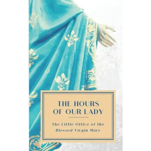 The Hours of Our Lady (Annotated): The Little Office of the Blessed Virgin Mary